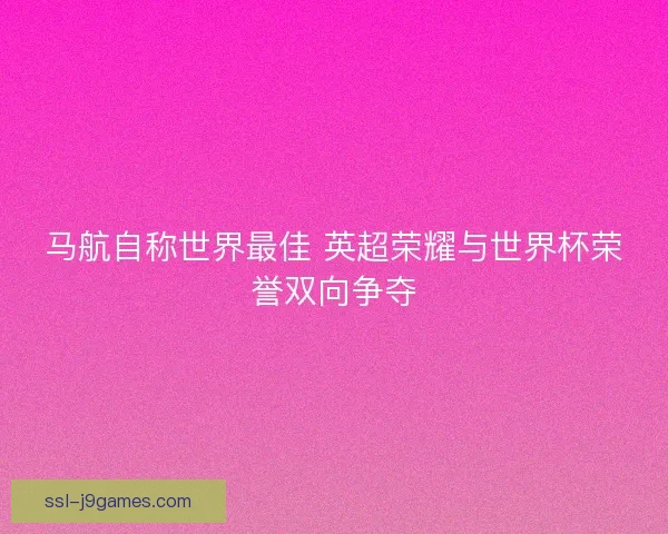 马航自称世界最佳 英超荣耀与世界杯荣誉双向争夺