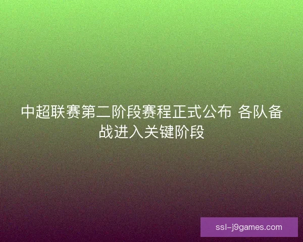 中超联赛第二阶段赛程正式公布 各队备战进入关键阶段
